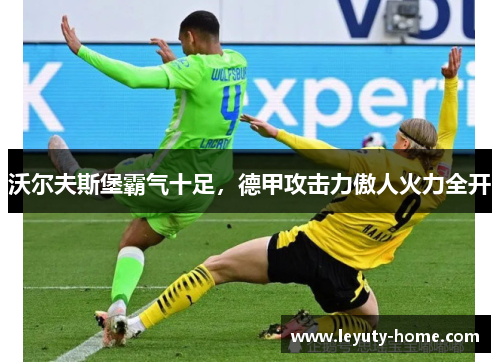 沃尔夫斯堡霸气十足，德甲攻击力傲人火力全开