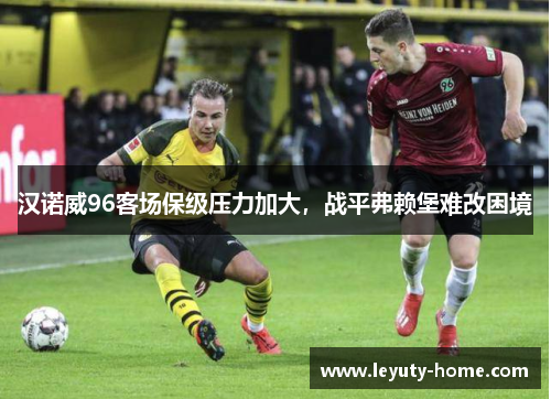 汉诺威96客场保级压力加大，战平弗赖堡难改困境