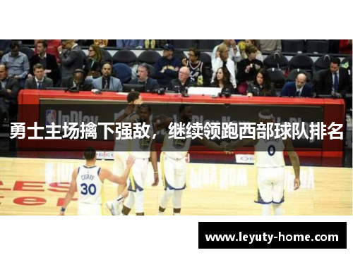 勇士主场擒下强敌，继续领跑西部球队排名
