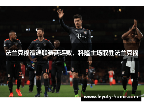 法兰克福遭遇联赛两连败，科隆主场取胜法兰克福