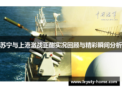 苏宁与上港激战正酣实况回顾与精彩瞬间分析